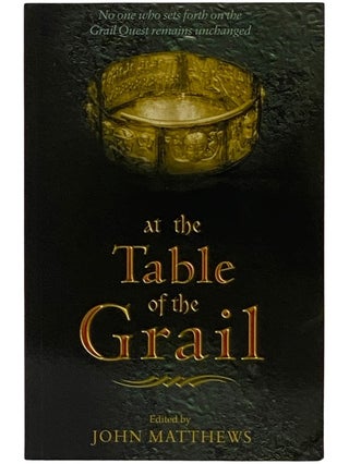 At the Table of the Grail: No One Who Sets Forth on the Grail Quest Remains Unchanged