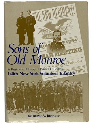 Sons of Old Monroe: A Regimental History of Patrick O'Rorke's 140th New York Volunteer Infantry. Brian A. Bennett.