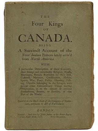 The Four Kings of Canada. Being a Succinct Account of the Four Indian Princes lately arriv'd from...