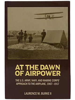 Item #2344237 At the Dawn of Airpower: The U.S. Army, Navy, and Marine Corps' Approach to the...