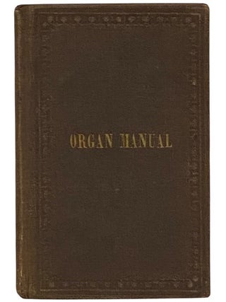 Item #2344313 The Organ Manual, for the Use of Amateurs and Church Committees; Containing...