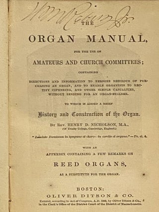 The Organ Manual, for the Use of Amateurs and Church Committees; Containing Directions and Information to Persons Desirous of Purchasing an Organ, and to Enable Organists to Rectify Ciphering, and Other Simple Casualties, without Sending for an Organ-Builder. To Which is Added a Brief History and Construction of the Organ. With an Appendix Containing a Few Remarks on Reed Organs, as a Substituted for the Organ
