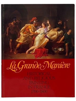 Item #2344446 La Grande Maniere: Historical and Religious Painting in France, 1700-1800. Donald...