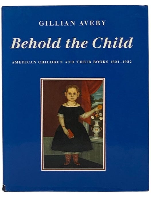Item #2344604 Behold the Child: American Children and Their Books, 1621-1922. Gillian Avery.