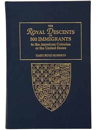 The Royal Descents of 500 Immigrants to the American Colonies or the United States, Who Were. Gary Boyd Roberts.