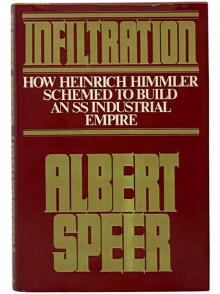 Item #2345400 Infiltration: How Heinrich Himmler Schemed to Build an SS Industrial Empire. Albert...
