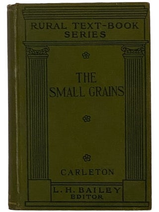 Item #2345927 The Small Grains (Rural Text-Book Series). Mark Alfred Carleton, L. H Bailey,...
