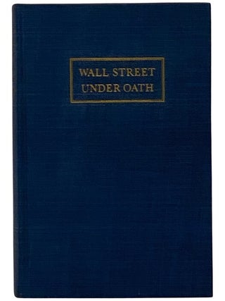 Wall Street Under Oath: The Story of Our Modern Money Changers. Ferdinand Pecora.