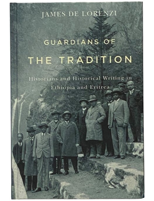 Item #2345975 Guardians of the Tradition: Historians and Historical Writing in Ethiopia and Eritrea (Rochester Studies in African History and the Diaspora). James De Lorenzi.