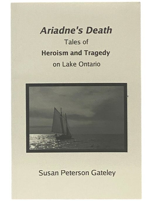 Item #2346603 Ariadne's Death: Tales of Heroism and Tragedy on Lake Ontario. Susan Peterson Gateley.