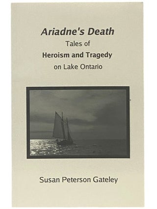 Item #2346603 Ariadne's Death: Tales of Heroism and Tragedy on Lake Ontario. Susan Peterson...