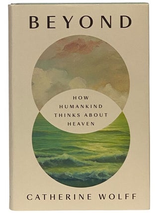Item #2347460 Beyond: How Humankind Thinks about Heaven. Catherine Wolff