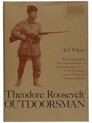 Item #2348151 Theodore Roosevelt: Outdoorsman. R. L. Wilson, G C., Robert, Gregory