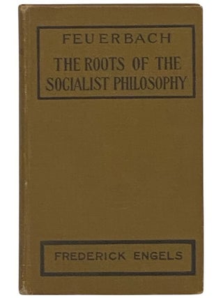 Feuerbach: The Roots of the Socialist Philosophy [Ludwig. Frederick Engels, Austin Lewis.