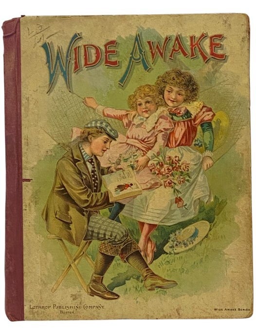 Item #2348653 Wide Awake: Stories and Tales for Boys and Girls (Wide Awake Series). Henry Kirke White, Valentine March, Flavel Scott Mines, Samuel Kneeland, Cromwell Galpin, Ella Wheeler Wilcox, L. S. Crawford, Amos R. Wells, Katharine S. MacQuoid, Bridgman, H. P. Whitmarsh, John Derwent, Mary E. Wilkins, Eliza Ruhamah Scidmore, Graham R. Tomson, H. W. Henshaw, Lizzie W. Champney, Fannie E. Newberry, A. G. Plympton, Amanda B. Harris, Otis T. Mason, Alexander Black, Edith Robinson, Miriam Brastow, Susan Hartley, Lieut.-Col. Thorndike, Tello J. d'Apery, James Buckham, Lilian Crawford True, E. J. Carpenter, C. E. Whiton-Stone, Elbridge S. Brooks.