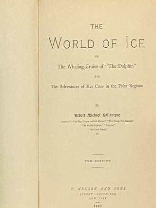 The World of Ice, or, The Whaling Cruise of 'The Dolphin' and the Adventures of Her Crew in the Polar Regions (R.M. Ballantyne's Books for Boys)
