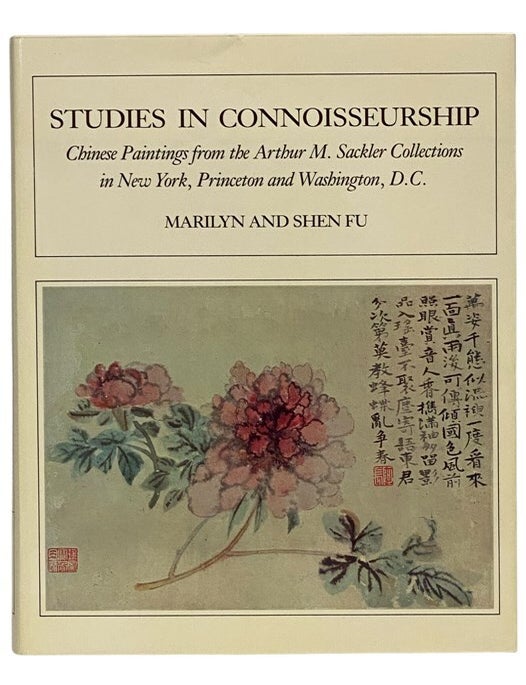 Item #2348837 Studies in Connoisseurship: Chinese Paintings from the Arthur M. Sackler Collections in New York, Princeton and Washington, D.C. Marilyn Fu, Shen.