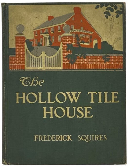 Item #2348881 The Hollow-Tile House: A Book Wherein the Reader is Introduced to Hollow-Tile in the Making, is Told How it is Wrought into Houses and is Shown How These Houses Look and from What Foreign Ancestry Their Appearance is an Heritage. Its Key-Note is Tuned to the Concert-Pitch of Progress. [First Book Appearance of Rockwell Kent]. Frederick Squires.