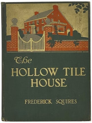 The Hollow-Tile House: A Book Wherein the Reader is Introduced to Hollow-Tile in the Making, is. Frederick Squires.