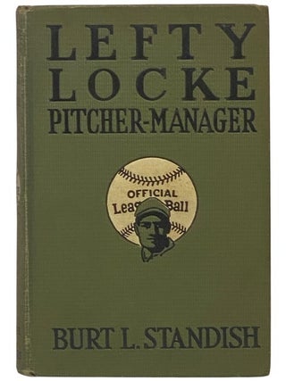 Item #2349028 Lefty Locke, Pitcher-Manager (The Big League Series Volume 9). Burt L. Standish,...