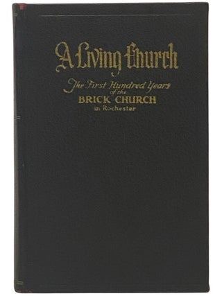 Item #2349046 A Living Church: The First Hundred Years of Brick Church in Rochester. G. B F....