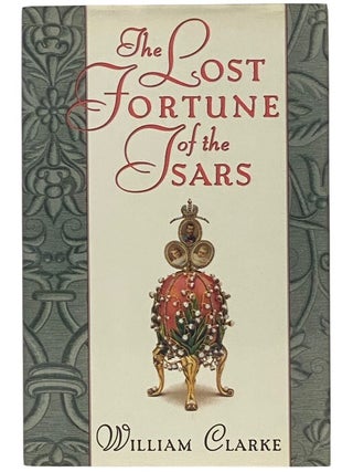 Item #2349091 The Lost Fortune of the Tsars. William Clarke
