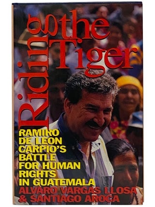 Item #2349231 Riding the Tiger: Ramiro de Leon Carpio's Battle for Human Rights in Guatemala....