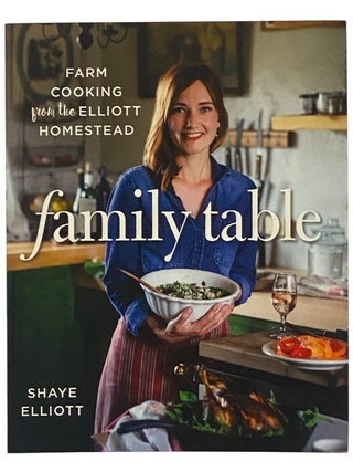 Item #2349483 Family Table: Farm Cooking from the Elliott Homestead. Shaye Elliott, Stuart