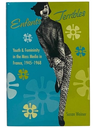Item #2349493 Enfants Terribles: Youth & Femininity in the Mass Media in France, 1945-1968....