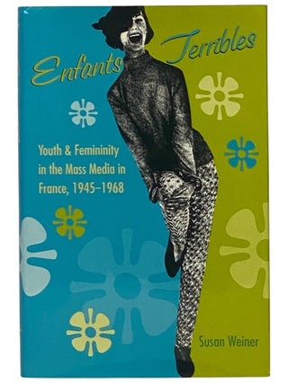 Item #2349493 Enfants Terribles: Youth & Femininity in the Mass Media in France, 1945-1968....