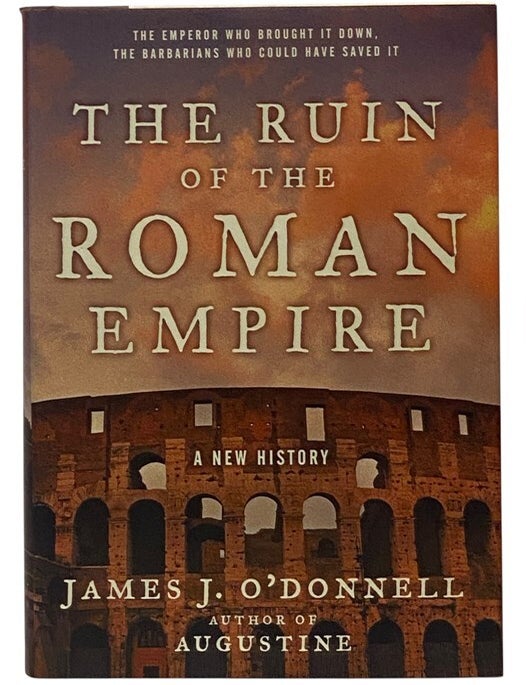 Item #2349721 The Ruin of the Roman Empire: A New History. James J. O'Donnell.