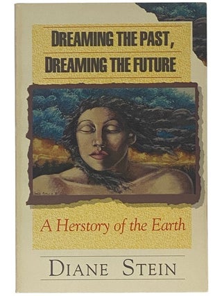 Item #2350150 Dreaming the Past, Dreaming the Future: A Herstory of the Earth. Diane Stein