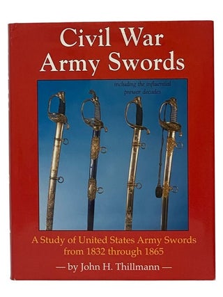 Civil War Army Swords: A Study of United States Army Swords from 1832 through 1865. John H. Thillmann.