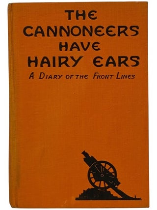 The Cannoneers Have Hairy Ears: A Diary of the Front Lines