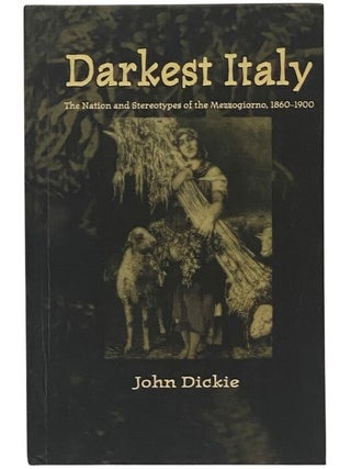 Item #2351512 Darkest Italy. The Nation and Stereotypes of the Mezzogiorno, 1860-1900. John Dickie