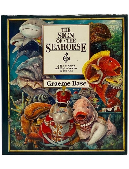 Item #2351526 The Sign of the Seahorse: A Tale of Greed and High Adventure in Two Acts. Graeme Base.