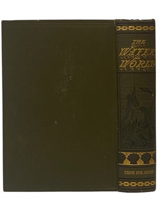 The Water World; A Popular Treatise on the Broad, Broad Ocean. Its Laws; Its Phenomena; Its Products and Inhabitants; Graphically Describing its Currents, Tides, Waves; Its Whirlpools, Water-Spouts, Typhoons and Trade Wings; Its Coral Reefs, Pearls, Shells, Sponges, Fisheries; Its Animal Life, Minute and Mammoth, from the Butterflies of Sub-marine Forests and Meadows, to Sharks, Whales and Sea Dragons; with Chapters on Steamships, Light-Houses, Life Saving Service &c., &c., &c.