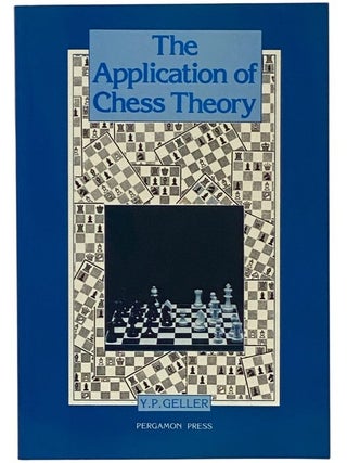 Item #2352157 The Application of Chess Theory (Pergamon Russian Chess Series). Y. P. Geller,...