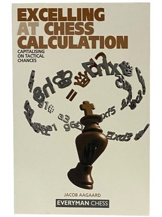 Item #2352218 Excelling at Chess Calculation (Everyman Chess). Jacob Aagaard