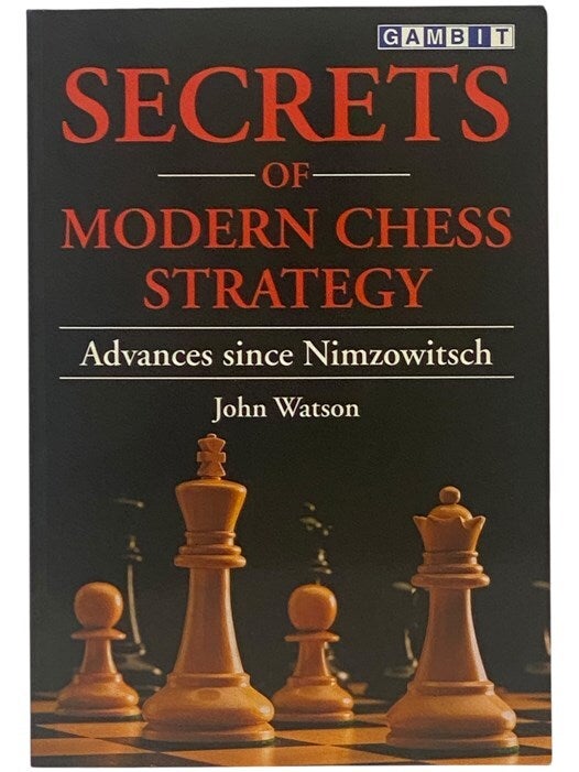 Secrets of Modern Chess Strategy: Advances Since Nimzowitsch | John Watson