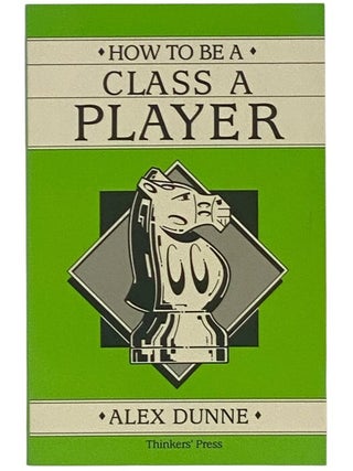 How to Be a Class A Player. Alex Dunne.