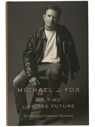 Item #2352711 No Time Like the Future: An Optimist Considers Morality. Michael J. Fox