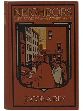 Neighbors: Life Stories of the Other Half. Jacob A. Riis.