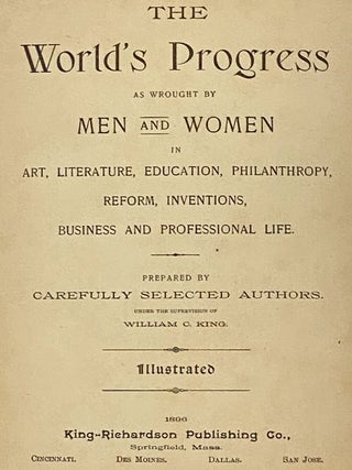 The World's Progress as Wrought by Men and Women in Art, Literature, Education, Philanthropy, Reform, Inventions, Business and Professional Life.