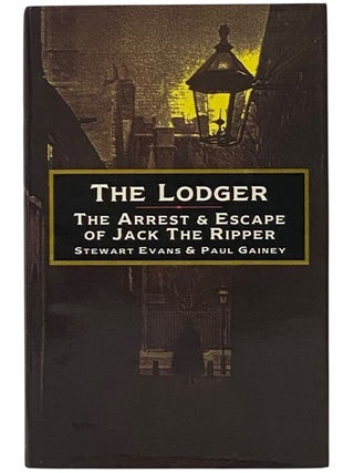 Item #2353184 The Lodger: The Arrest & Escape of Jack the Ripper. Stewart Evans, Paul Gainey