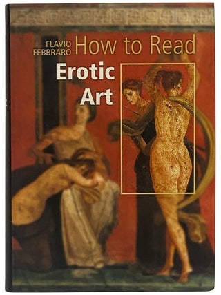 Item #2353324 How to Read Erotic Art. Flavio Febbraro, Alexandra Wetzel