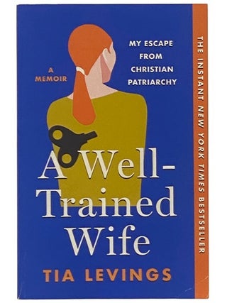 Item #2353410 A Well-Trained Wife: My Escape from Christian Patriarchy. Tia Levings