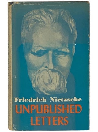 Item #2353735 Nietzsche: Unpublished Letters [Friedrich]. Friedrich Wilhelm Nietzsche, Kurt F....