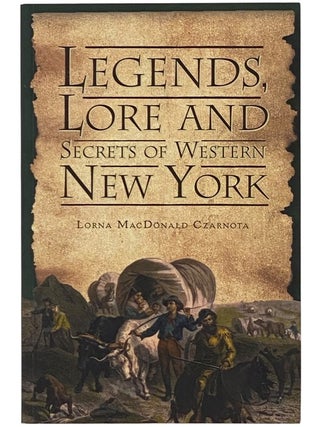 Item #2353777 Legends, Lore and Secrets of Western New York. Lorna MacDonald Czarnota