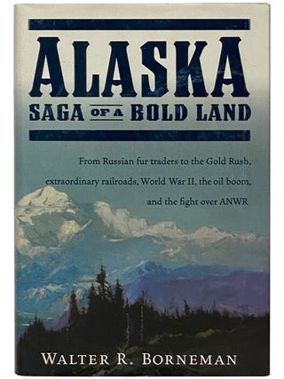 Alaska: Saga of a Bold Land -- From Russian Fur Traders to the Gold Rush, Extraordinary...